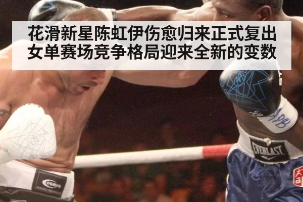 花滑新星陈虹伊伤愈归来正式复出女单赛场竞争格局迎来全新的变数
